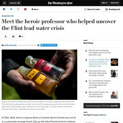 Meet the heroic professor who helped uncover the Flint lead water crisis​