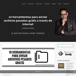 10 herramientas para enviar archivos pesados gratis a través de internet - Miguel Ángel Trabado