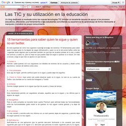 Las TIC y su utilización en la educación : 18 herramientas para saber quien te sigue y quien no en twitter.