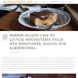 Herrhavreflarn - Mirror Glazed cake en ljuvlig moussetårta fylld med rödavinbär, hallon och kardemumma.