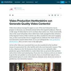 Video Production Hertfordshire can Generate Quality Video Contents!