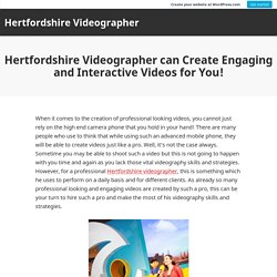 Hertfordshire Videographer can Create Engaging and Interactive Videos for You!