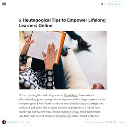 5 Heutagogical Tips to Empower Lifelong Learners Online
