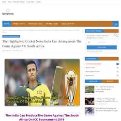 The Highlighted Cricket News India Can Arrangement The Game Against On South Africa