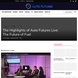 The Highlights of Auto Futures Live: The Future of Fuel - Auto Futures