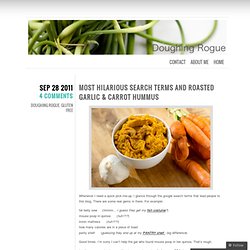 Most hilarious search terms and Roasted Garlic & Carrot Hummus « Doughing Rogue