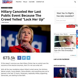 Hillary Canceled Her Last Public Event Because The Crowd Yelled “Lock Her Up”