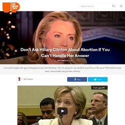 Don't Ask Hillary Clinton About Abortion If You Can't Handle Her Answer
