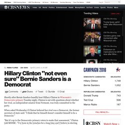 Hillary Clinton "not even sure" Bernie Sanders is a Democrat