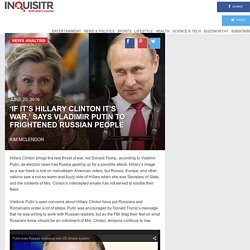 ‘If It’s Hillary Clinton It’s War,’ Says Vladimir Putin To Frightened Russian People