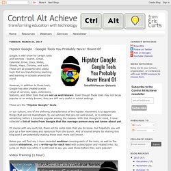 Control Alt Achieve: Hipster Google - 21 Google Tools You Probably Never Heard Of