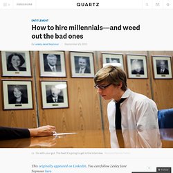 How to hire millennials—and weed out the bad ones - Quartz