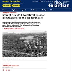 Story of cities #24: how Hiroshima rose from the ashes of nuclear destruction