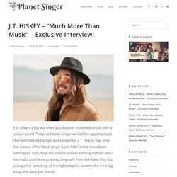 J.T. HISKEY - “Much More Than Music” - Exclusive Interview! - Planet Singer
