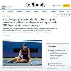 « Le plus grand exploit de l’histoire du sport canadien » : Bianca Andreescu, vainqueure de l’US Open et star dans son pays