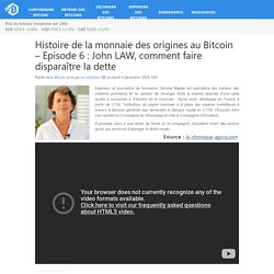 Histoire de la monnaie des origines au Bitcoin – Episode 6 : John LAW, comment faire disparaître la dette