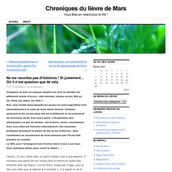 Ne me racontez pas d’histoires ! Si justement… Où il n’est question que de cela | Chroniques du lièvre de Mars