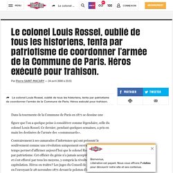 Le colonel Louis Rossel, oublié de tous les historiens, tenta par patriotisme de coordonner l'armée de la Commune de Paris. Héros exécuté pour trahison.