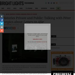 Histories Private and Public: Talking with Péter Forgács about Letters to Afar - Bright Lights Film Journal