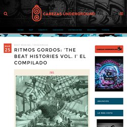 Ritmos Gordos: 'The Beat Histories Vol. I' El Compilado - Cabezas Underground