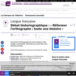 Langue française (4/4) : Débat historiographique : « Réformer l’orthographe : toute une histoire »