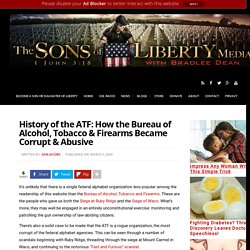 History of the ATF: How the Bureau of Alcohol, Tobacco & Firearms Became Corrupt & Abusive