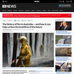 The history of fire in Australia — and how it can help us face the bushfires of the future