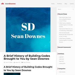 A Brief History of Building Codes Brought to You by Sean Downes