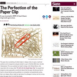 The history of the paper clip: It was invented in 1899. It hasn’t been improved upon since