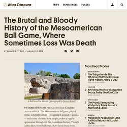 The Brutal and Bloody History of the Mesoamerican Ball Game, Where Sometimes Loss Was Death