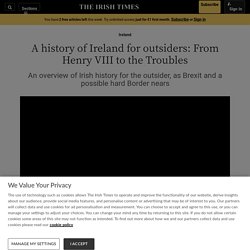 A history of Ireland for outsiders: From Henry VIII to the Troubles