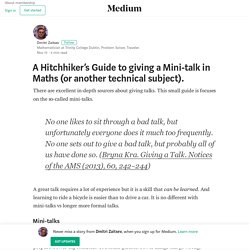 A Hitchhiker’s Guide to giving a Mini-talk in Maths (or another technical subject).