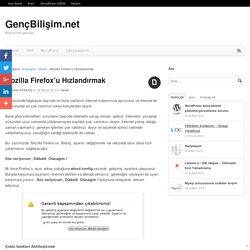 Mozilla Firefox'u Hızlandırmak - GençBilişim.net