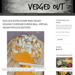 Kick Ace Extra Sharp Raw Vegan Holiday Cheddar Cheese Ball. Virtual Vegan Potluck Edition.