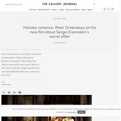Holiday romance: Peter Greenaway on his new film about Sergei Eisenstein’s secret affair — The Calvert Journal