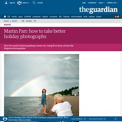 Martin Parr: how to take better holiday photographs | Travel