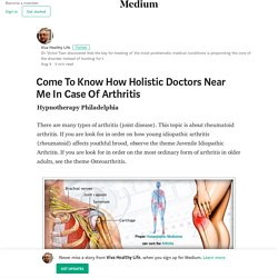 Come To Know How Holistic Doctors Near Me In Case Of Arthritis