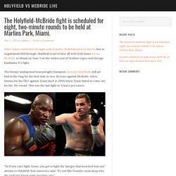 The Holyfield-McBride fight is scheduled for eight, two-minute rounds to be held at Marlins Park, Miami. - Holyfield vs McBride Live