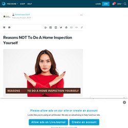 Reasons NOT To Do A Home Inspection Yourself: homeinspectiont — LiveJournal