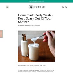 Homemade Body Wash - Keep Scary Out Of Your Shower - To Be A Farmer - Little Seed Farm
