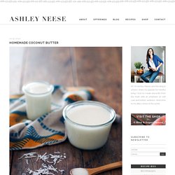 homemade coconut butter - Ashley Neese