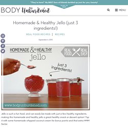 Homemade & Healthy Jello - Body Unburdened