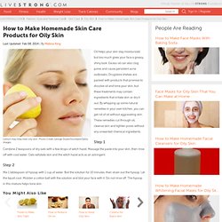 How to Make Homemade Skin Care Products for Oily Skin
