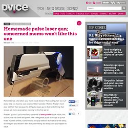 Homemade pulse laser gun; concerned moms wont like this one