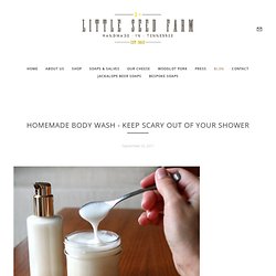 Homemade Body Wash - Keep Scary Out Of Your Shower — LITTLE SEED FARM