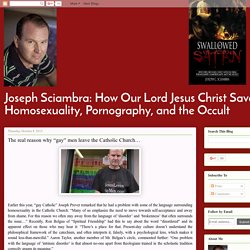 Joseph Sciambra: How Our Lord Jesus Christ Saved Me From Homosexuality, Pornography, and the Occult: The real reason why “gay” men leave the Catholic Church…