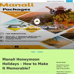 Manali Honeymoon Holidays – How to Make It Memorable? – Manali Honeymoon Tours