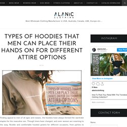 Types of Hoodies That Men Can Place Their Hands on for Different Attire Options - Alanic Clothing