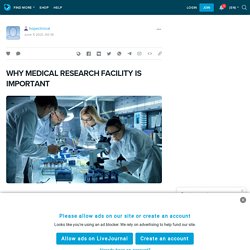 WHY MEDICAL RESEARCH FACILITY IS IMPORTANT: hopeclinical — LiveJournal