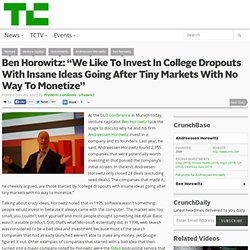 Ben Horowitz: “We Like To Invest In College Dropouts With Insane Ideas Going After Tiny Markets With No Way To Monetize”